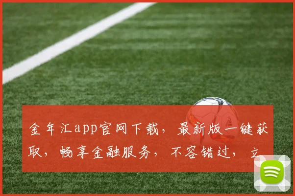 金年汇app官网下载，最新版一键获取，畅享金融服务，不容错过，立即下载