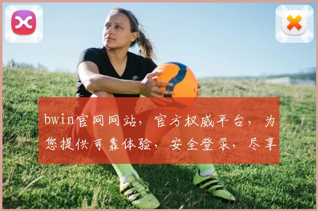 bwin官网网站，官方权威平台，为您提供可靠体验，安全登录，尽享娱乐乐趣，让您轻松赢取财富